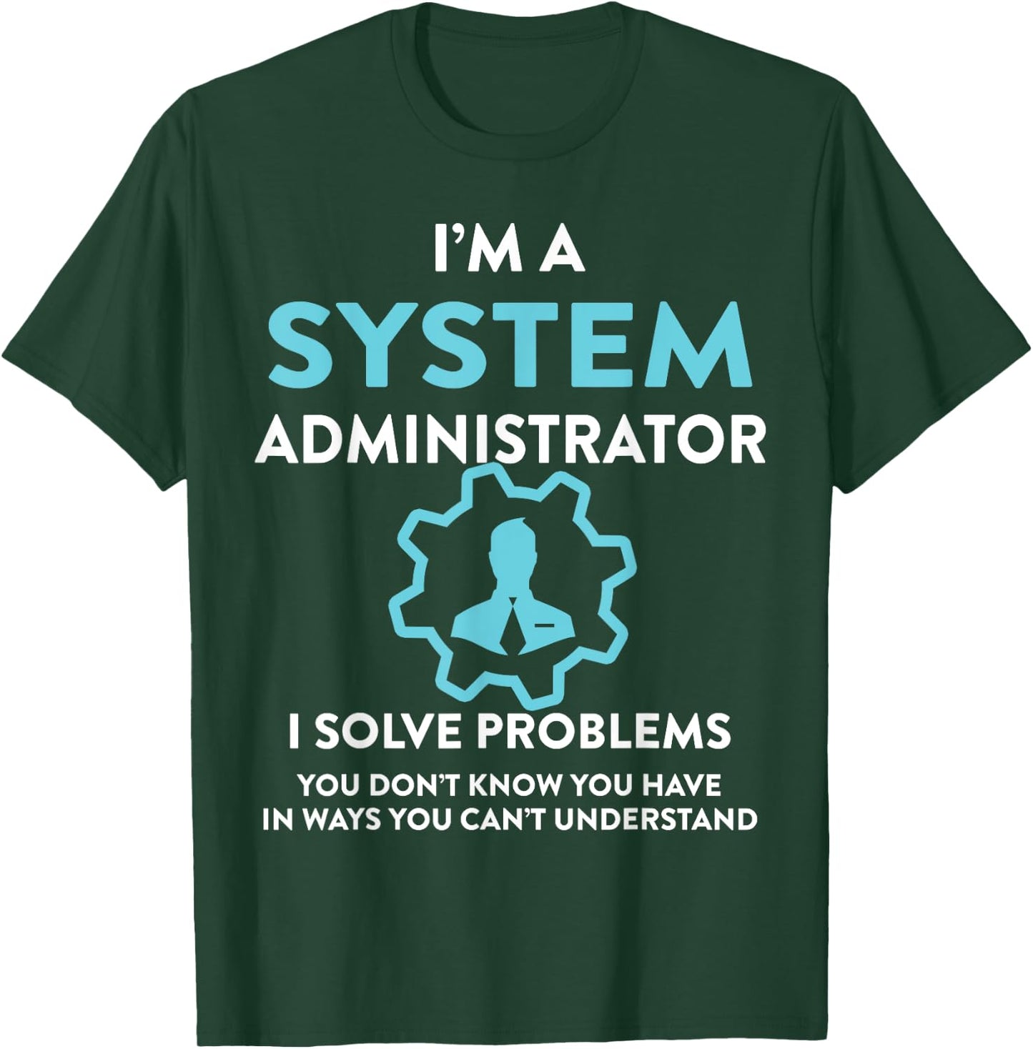 System administrator - I solve problems you don't T-Shirt - T-Shirt | Forest