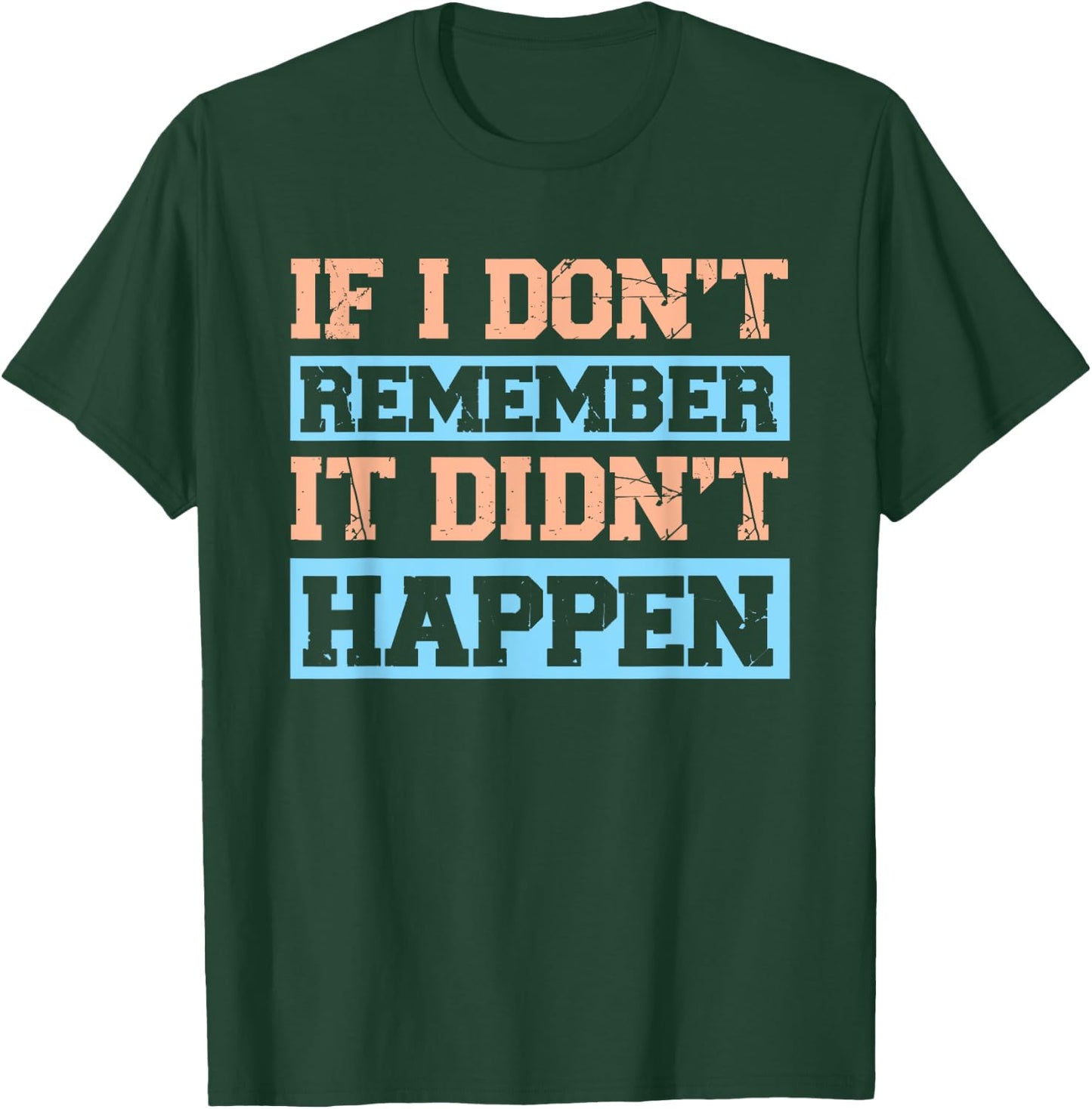 If I Don't Remember It Didn't Happen T-Shirt - T-Shirt | Forest