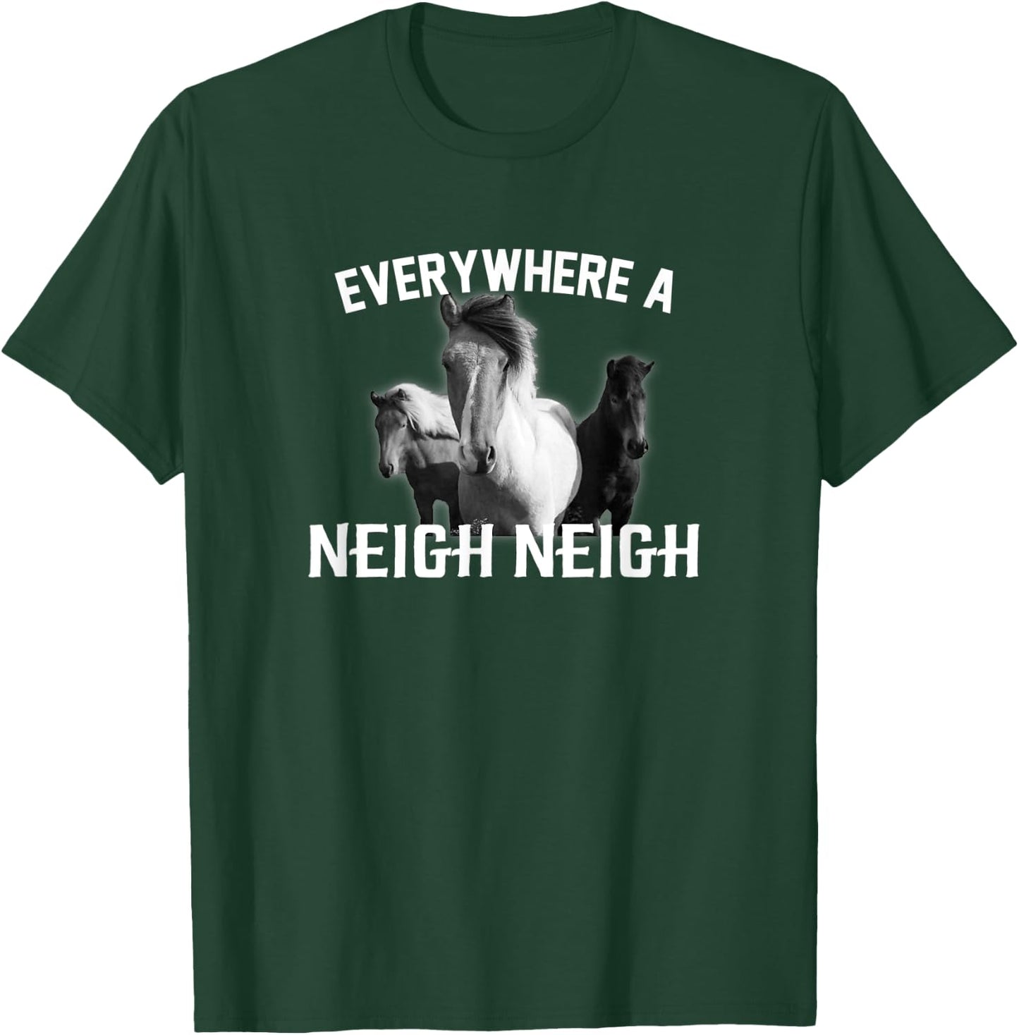 Everywhere a Neigh Neigh T-Shirt - T-Shirt | Forest