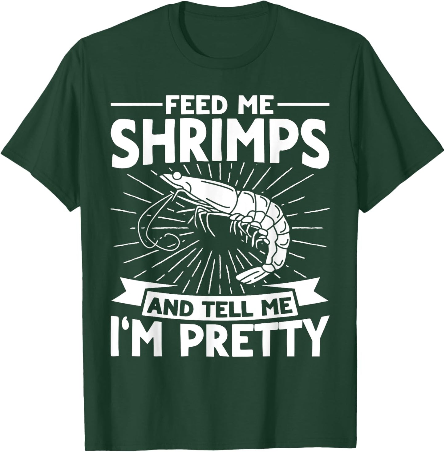Feed Me Shrimps And Tell Me Im Pretty Seafood Shrimp T-Shirt - T-Shirt | Forest