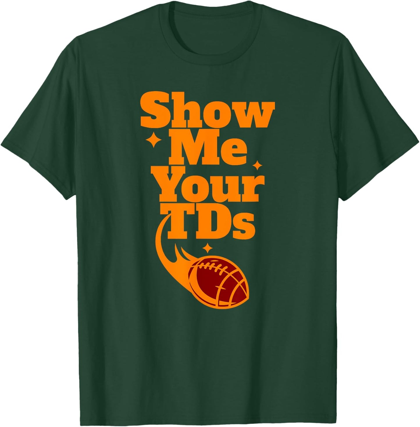SHOW ME YOUR TDs Touchdown Funny Fantasy Football Team Name T-Shirt - T-Shirt | Forest