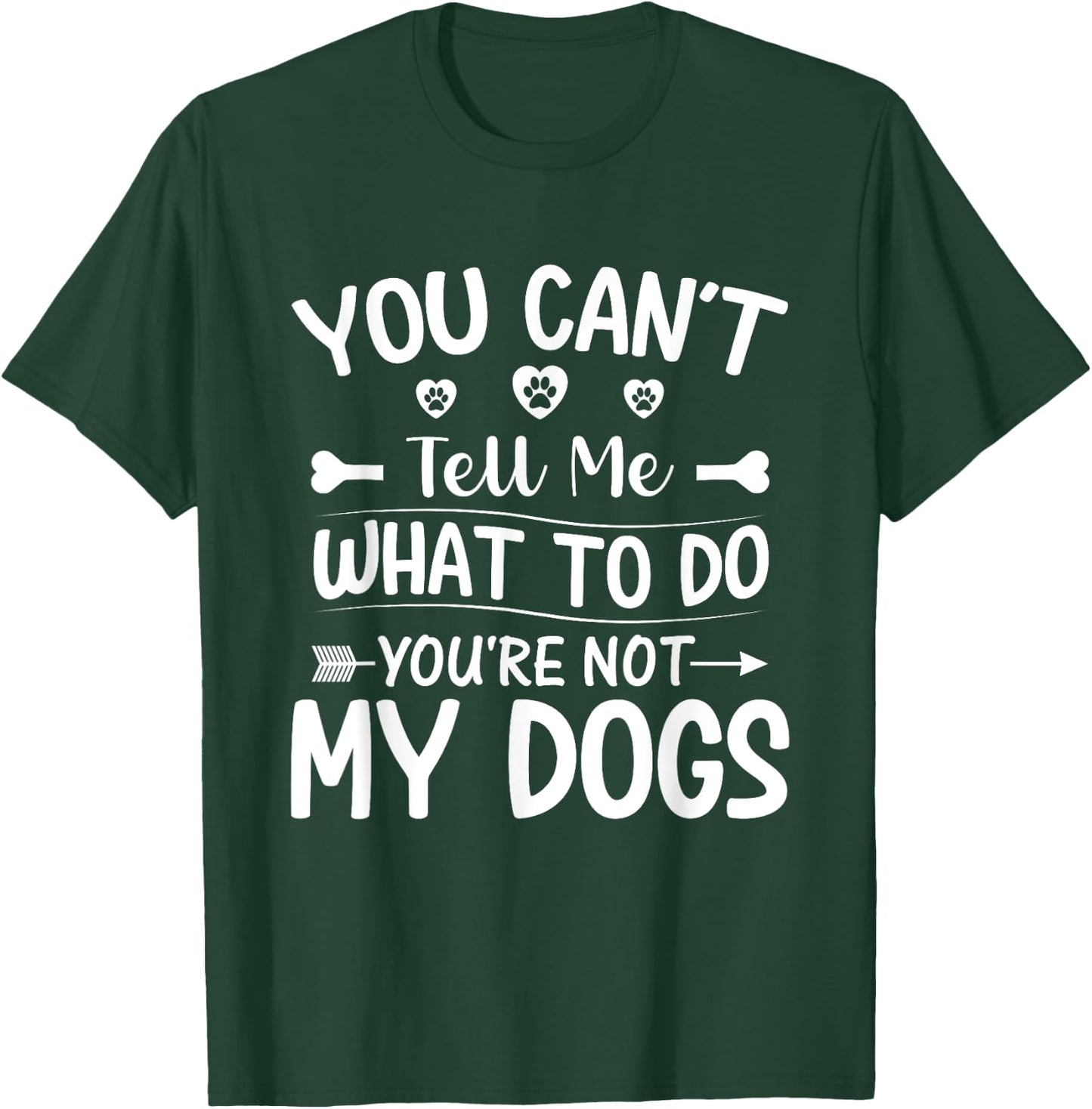 Dog Lover - You Can't Tell me What to do You're not My Dogs T-Shirt - T-Shirt | Forest