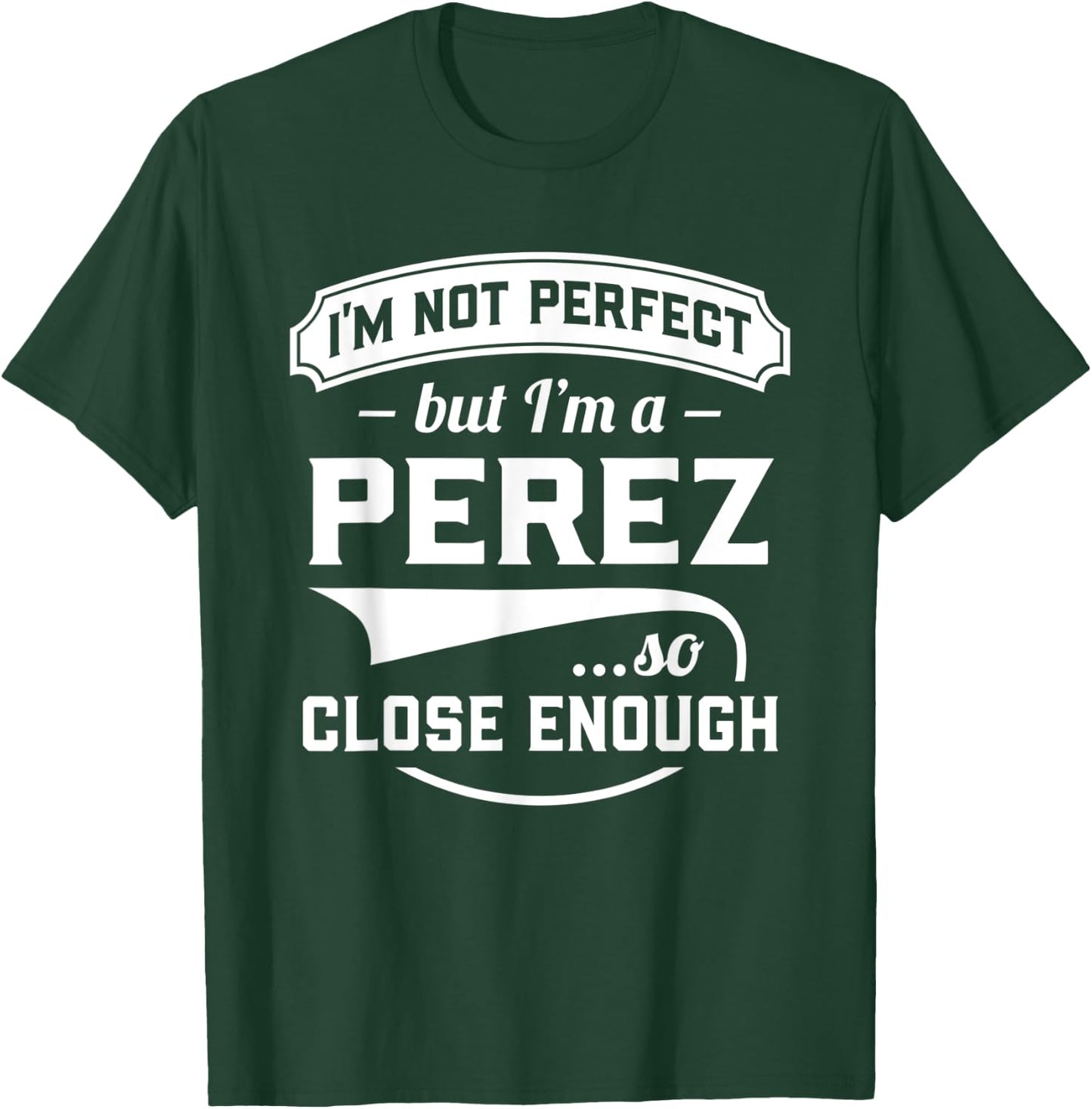 I'm Not Perfect But I'm A Perez So Close Enough - Surname T-Shirt - T-Shirt | Forest