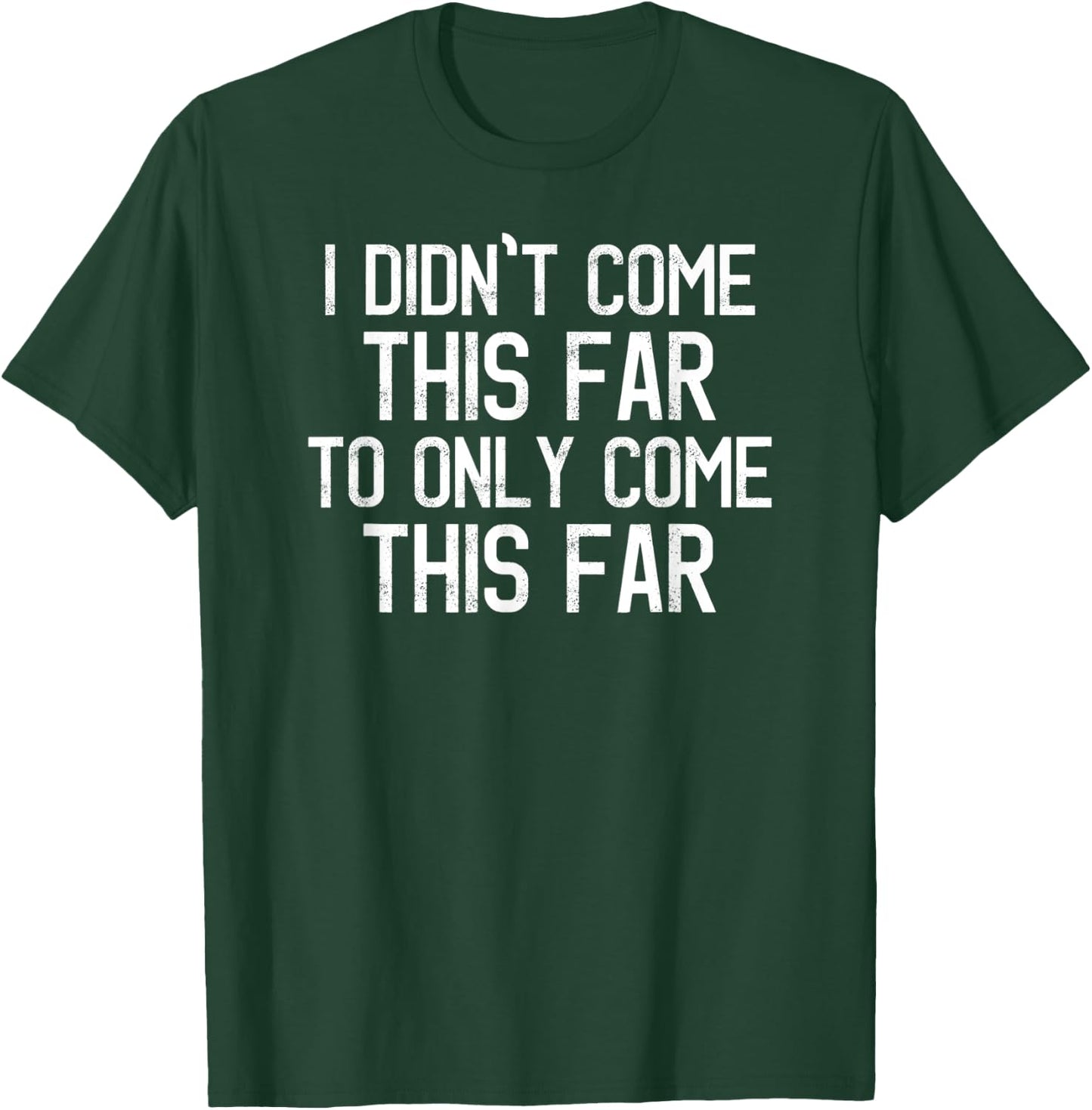 I Didn't Come This Far To Only Come This Far Motivational T-Shirt - T-Shirt | Forest