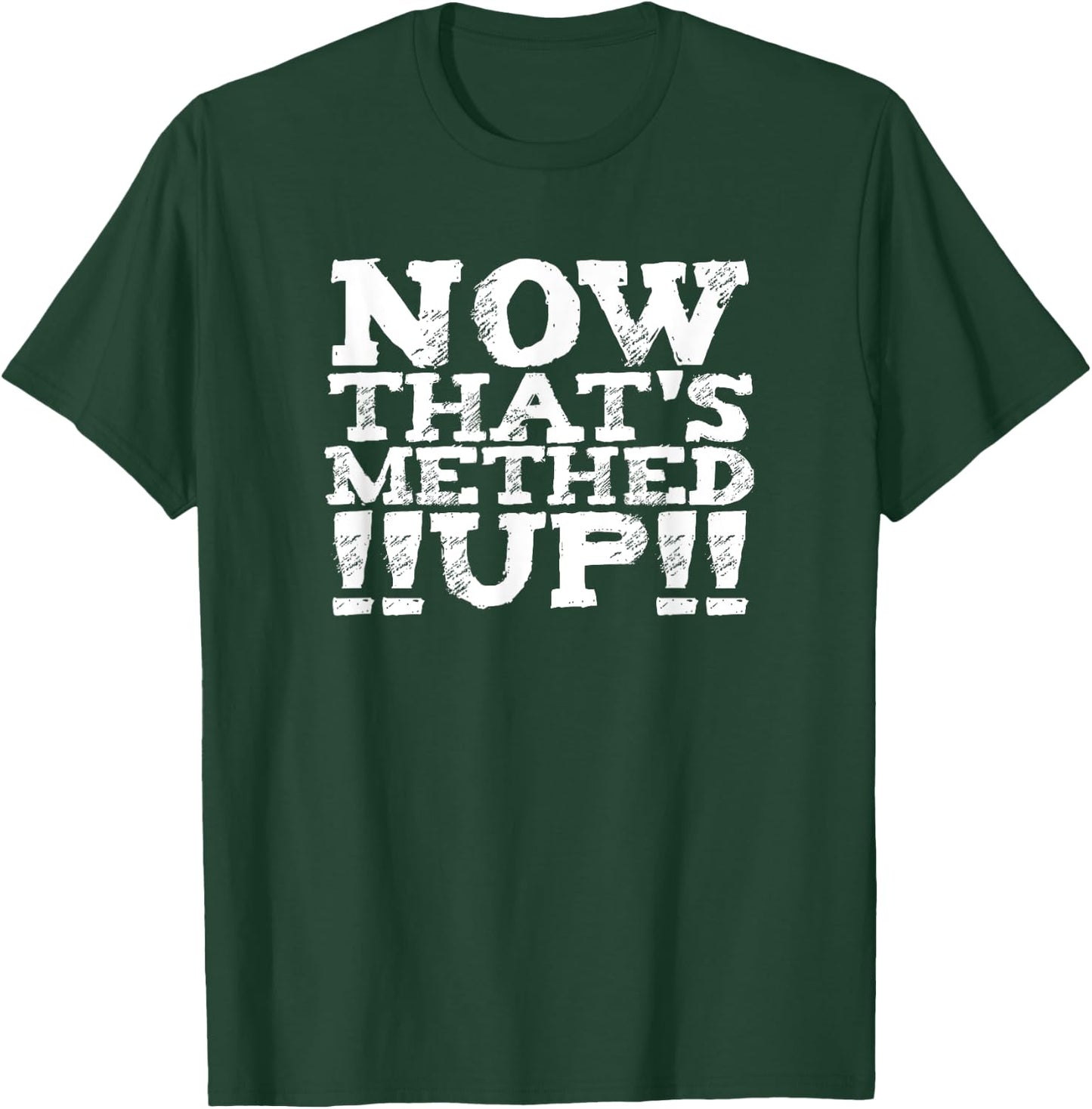 now that's METHED up (6) funny man woman men women fun shirt T-Shirt - T-Shirt | Forest