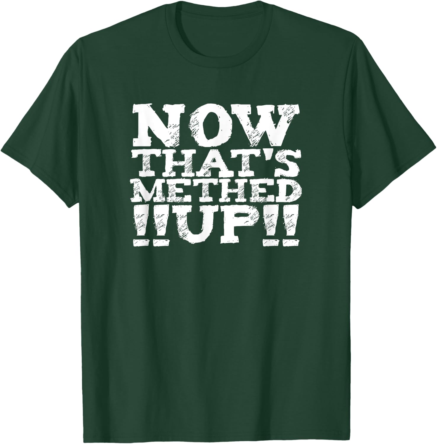 now that's METHED up (6) funny man woman men women fun shirt T-Shirt - T-Shirt | Forest