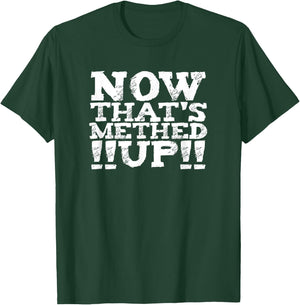 now that's METHED up (6) funny man woman men women fun shirt T-Shirt - T-Shirt | Forest