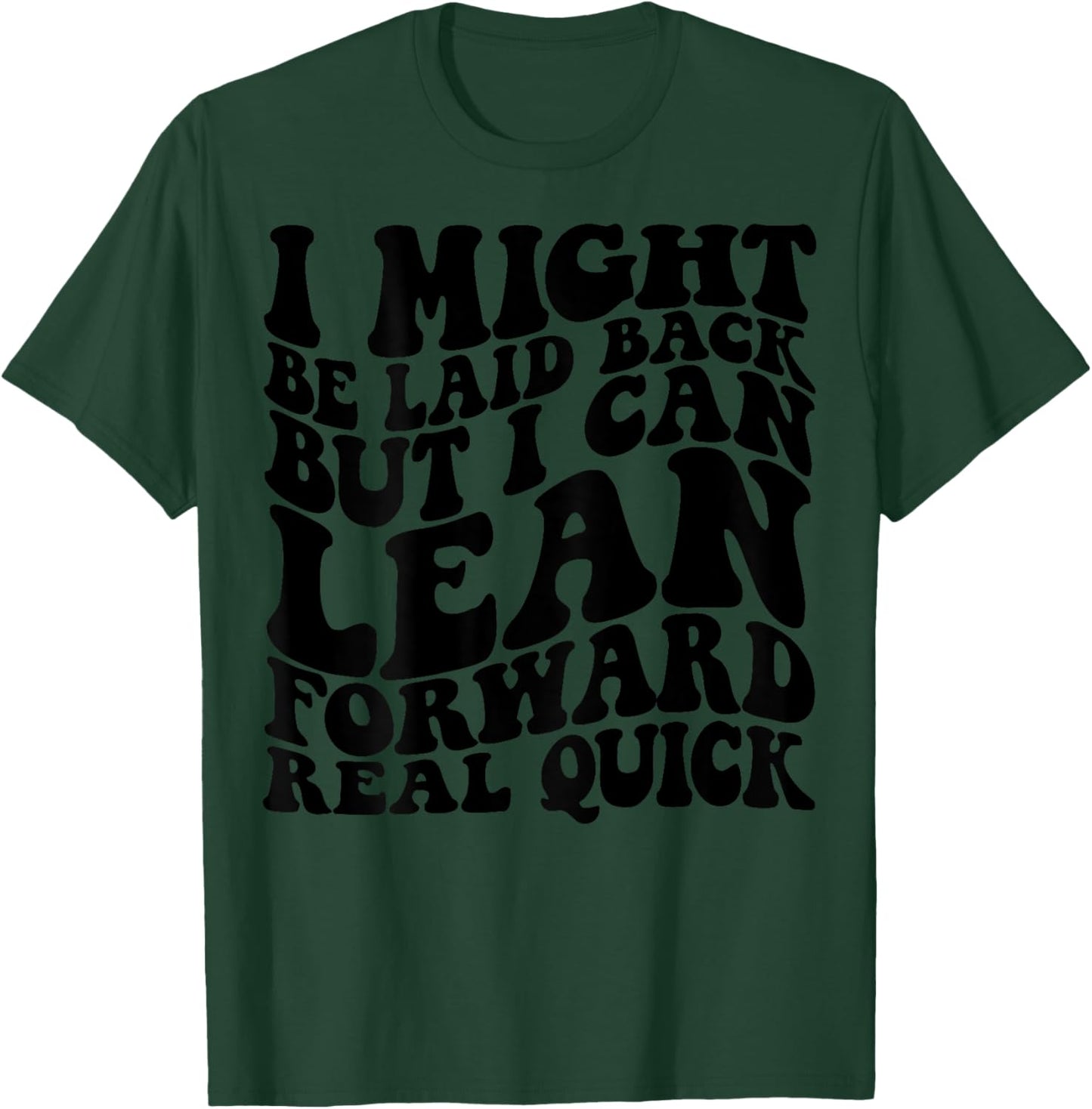 I might be laid back but I can lean forward real quick T-Shirt - T-Shirt | Forest