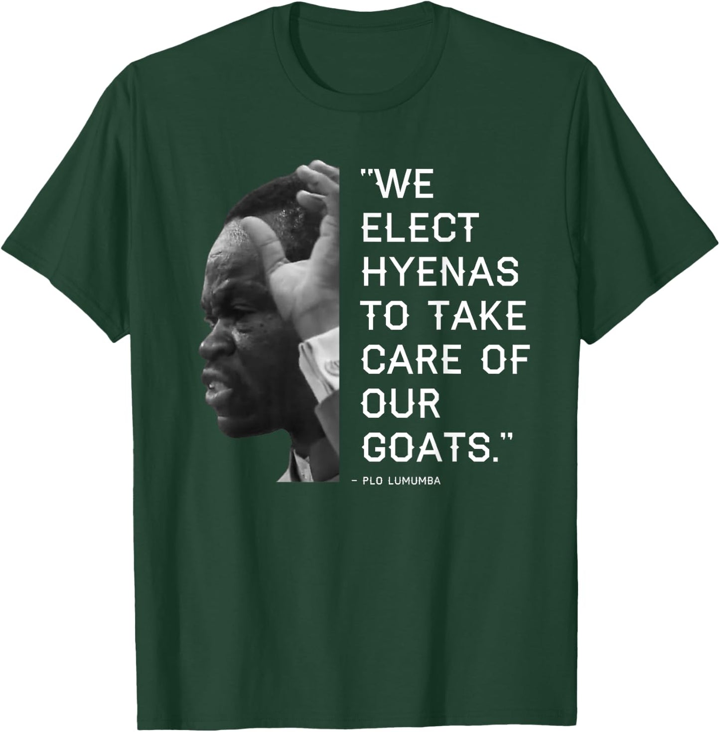 We Elect Hyenas to take care of goats - Plo Lumumba Kenya T-Shirt - T-Shirt | Forest