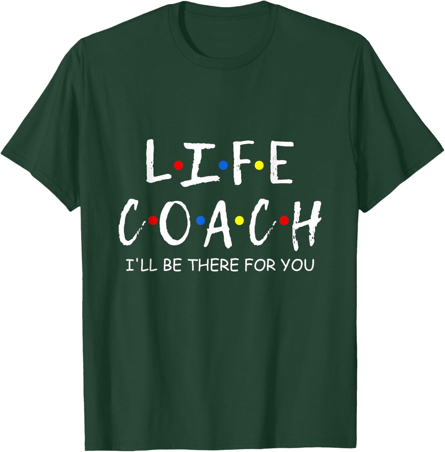 Life Coach i'll be there for you Mentor, Health Coach T-Shirt - T-Shirt | Forest