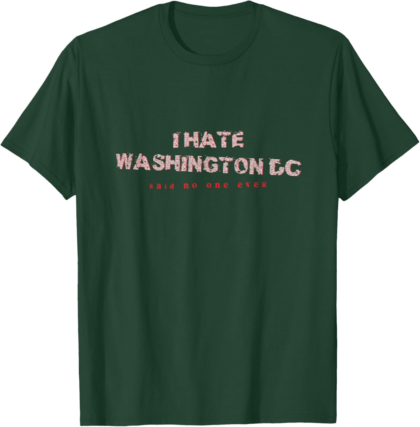 I Hate Washington DC Said No One Ever Tourist T-Shirt - T-Shirt | Forest