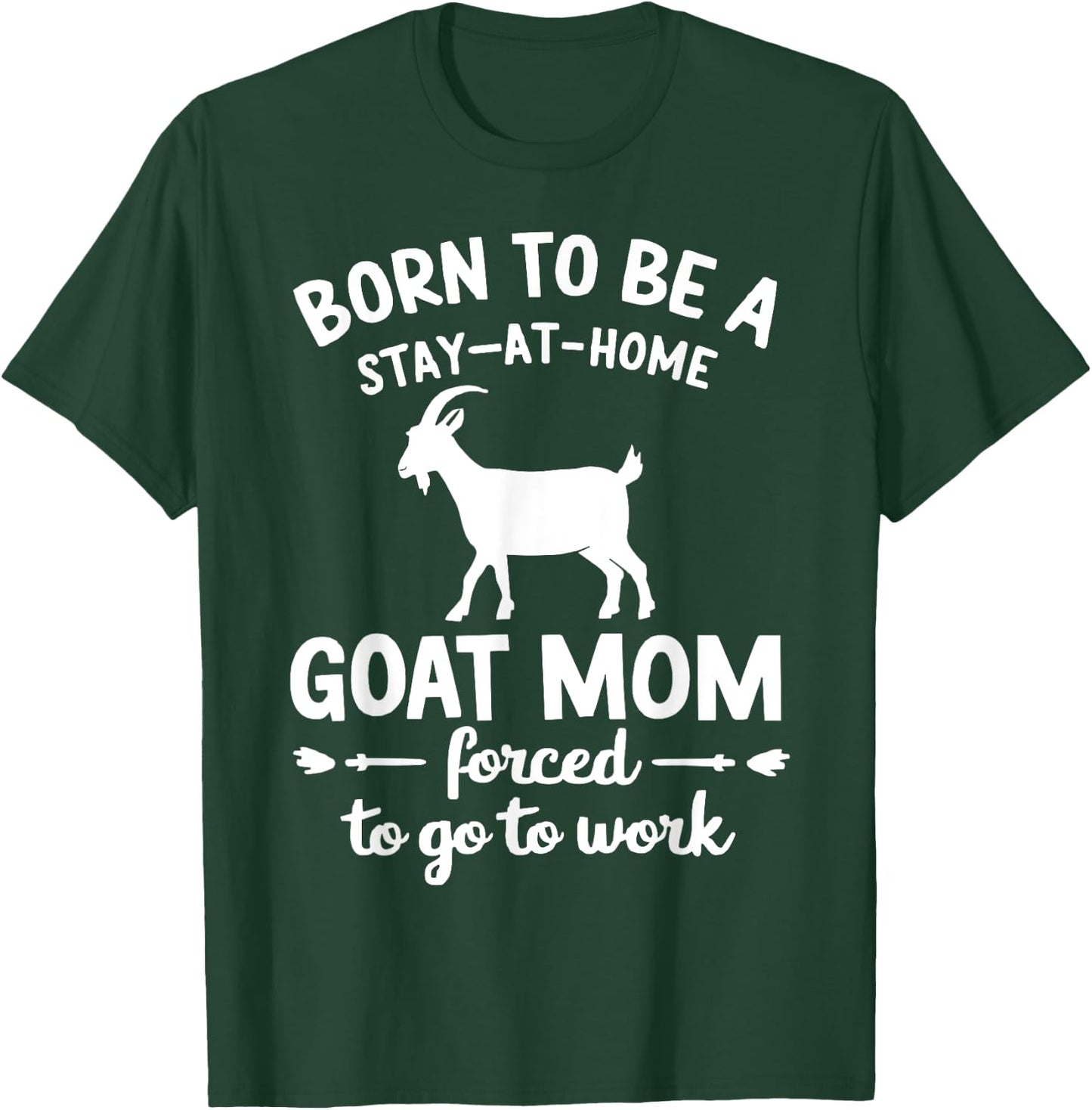 Born To Be A Stay At Home goat Mom Forced To go To Work T-Shirt - T-Shirt | Forest
