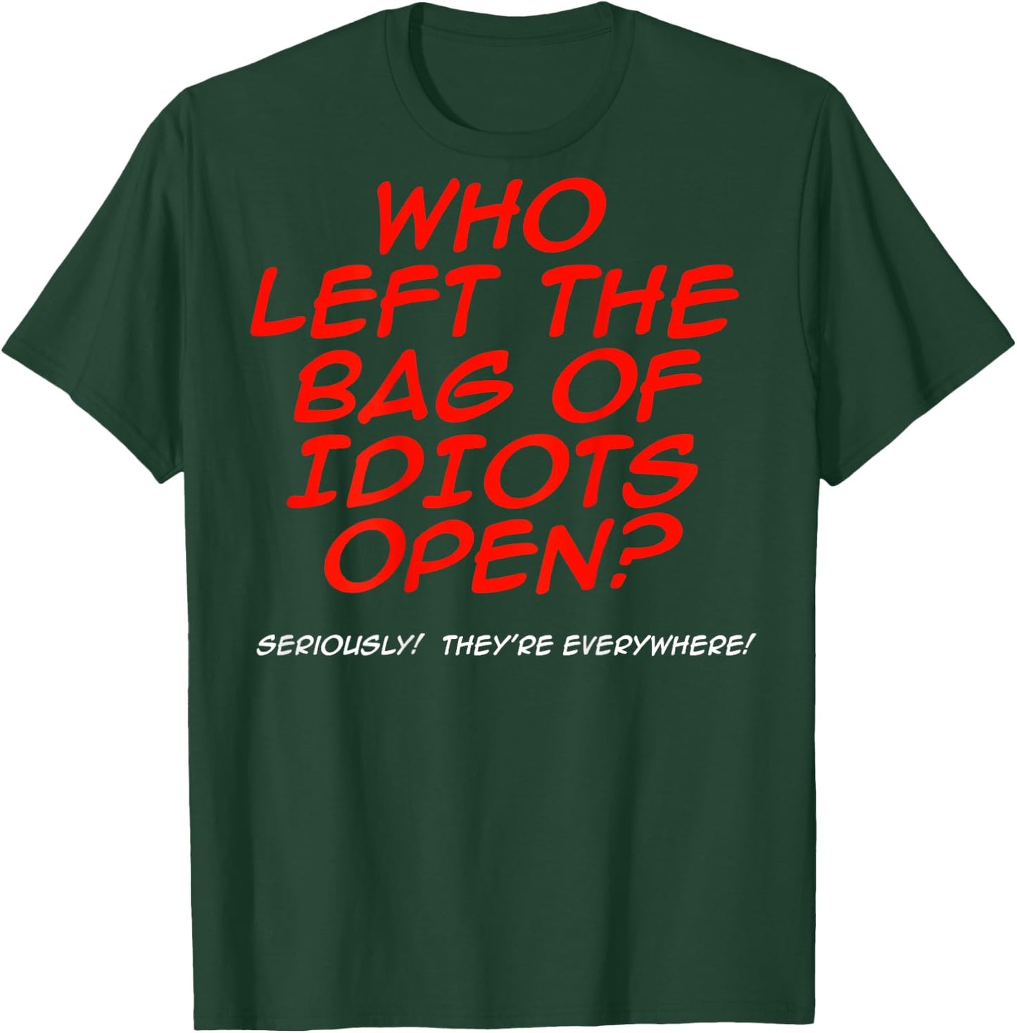Who Left The Bag Of Idiots Open (on back) T-Shirt - T-Shirt | Forest