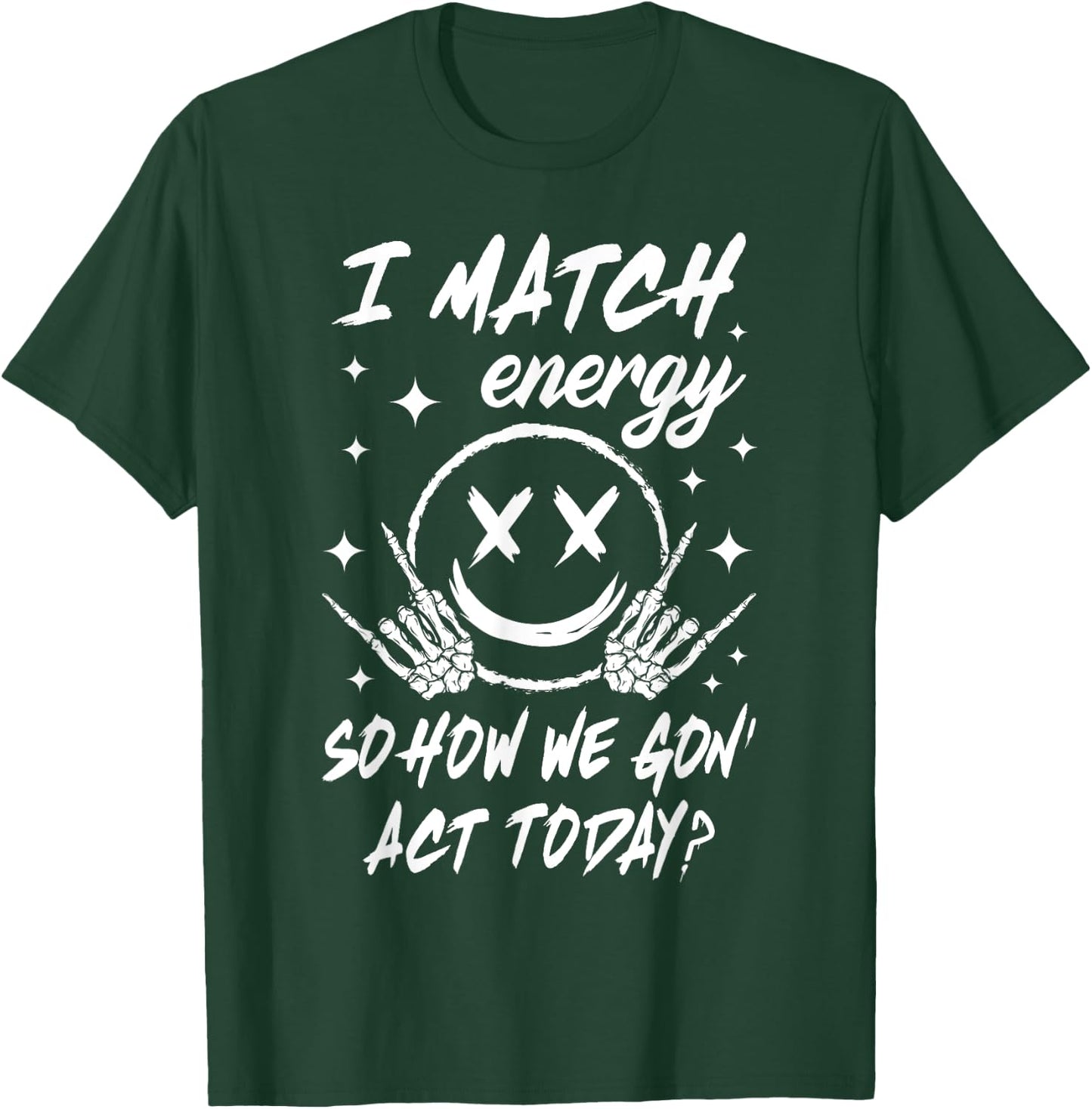 I Match Energy So How We Gon' Act Today T-Shirt - T-Shirt | Forest