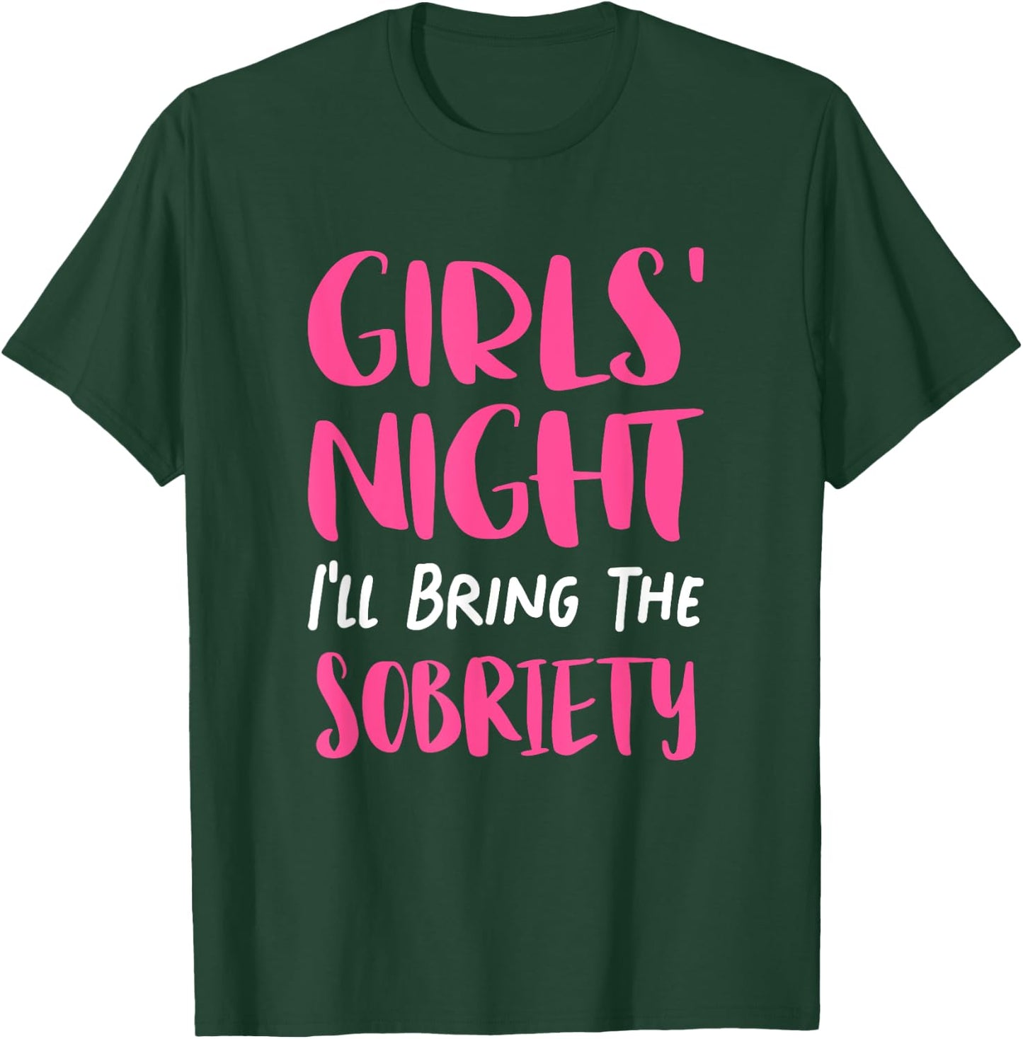 Girls Night Out - I'll Bring The Sobriety T-Shirt - T-Shirt | Forest