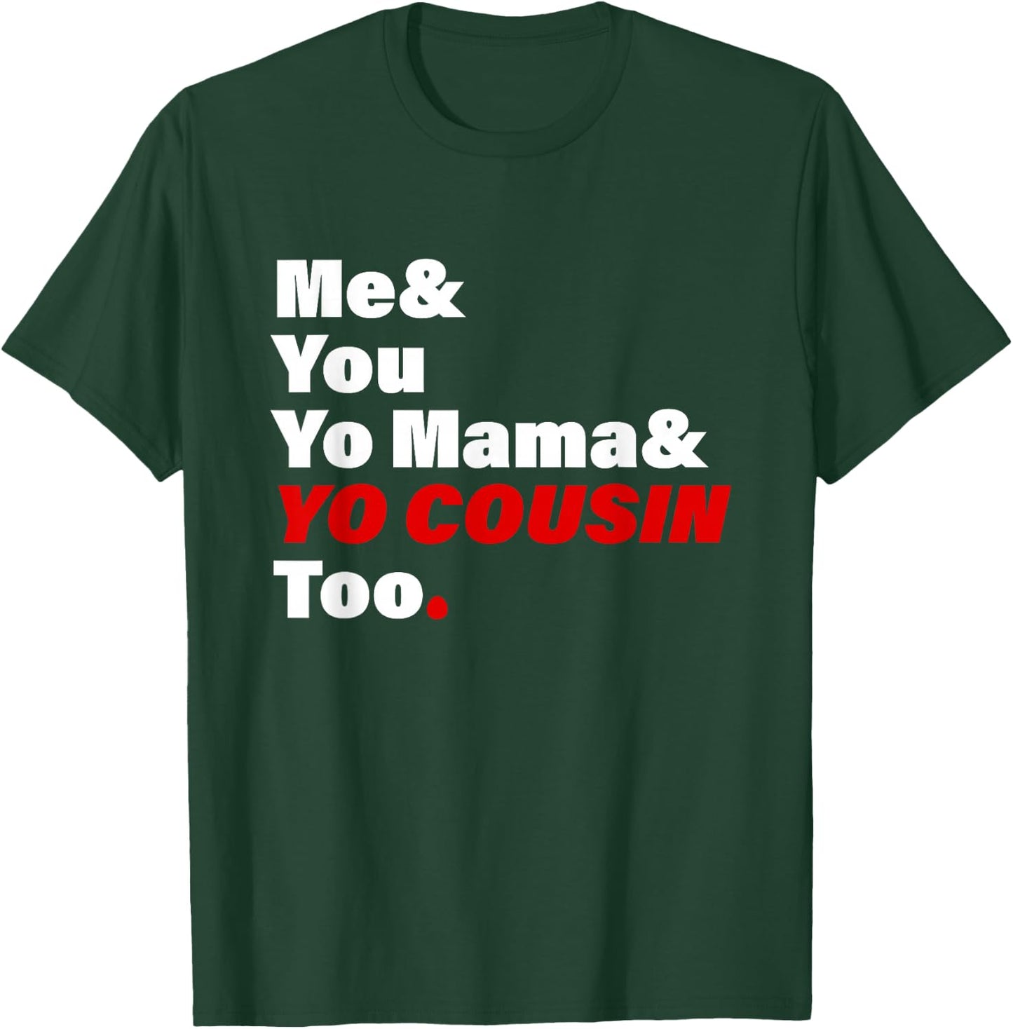 Me & You Yo Mama & You Cousin Too Quote T-Shirt - T-Shirt | Forest