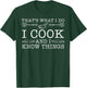 I Cook And I Know Things Funny Chefs Cooking Gift T-Shirt - T-Shirt | Forest