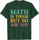 Math Is Tough But So Are You T-Shirt - T-Shirt | Forest