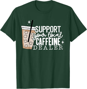 Support Your Local Caffeine Dealer Funny Coffee Lover T-Shirt - T-Shirt | Forest