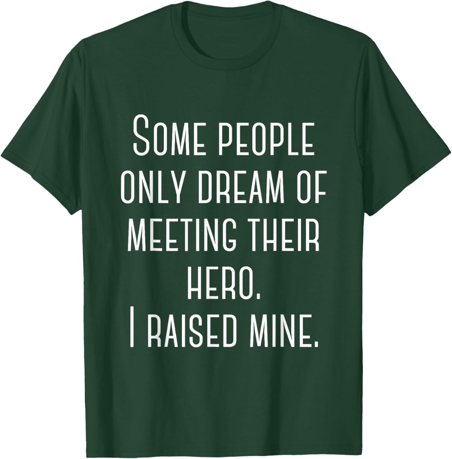 Some People Only Dream Of Meeting Their Hero. I Raised Mine. T-Shirt - T-Shirt | Forest