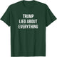 Trump Lied About Everything T-Shirt - T-Shirt | Forest