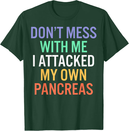 Don’t Mess With Me I Attacked My Own Pancreas T-Shirt - T-Shirt | Forest