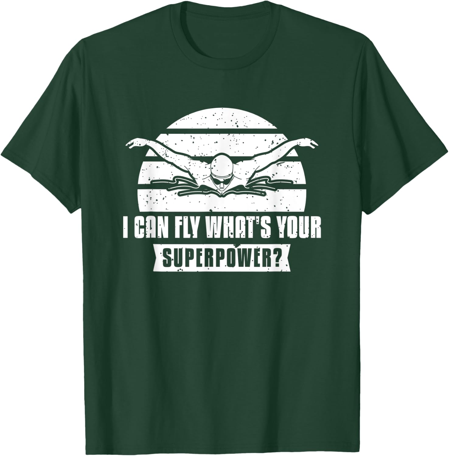 I Can Fly What's Your Superpower? Swimmer T-Shirt - T-Shirt | Forest