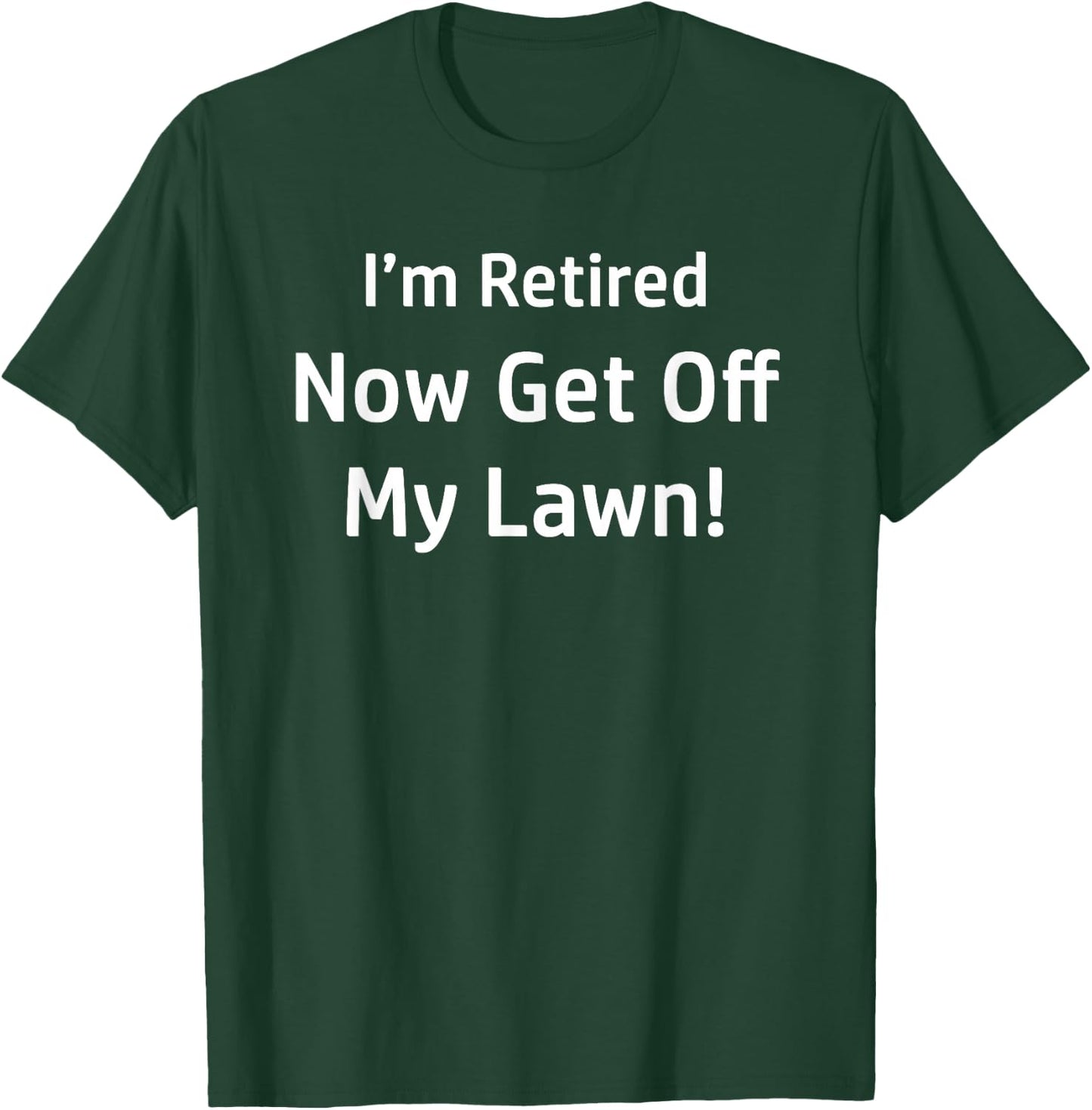 I'm Retired Now Get Off My Lawn Funny T-Shirt - T-Shirt | Forest