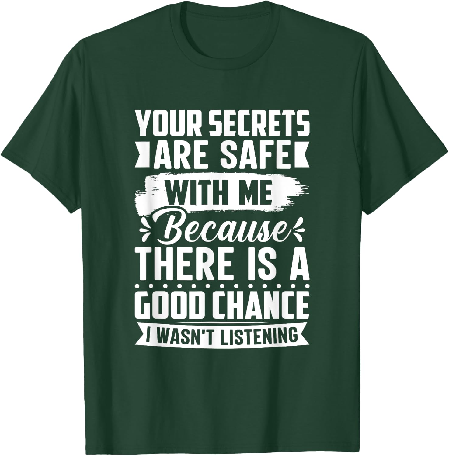 Your Secrets are Safe Because I wasn't Listening - Ironic T-Shirt - T-Shirt | Forest