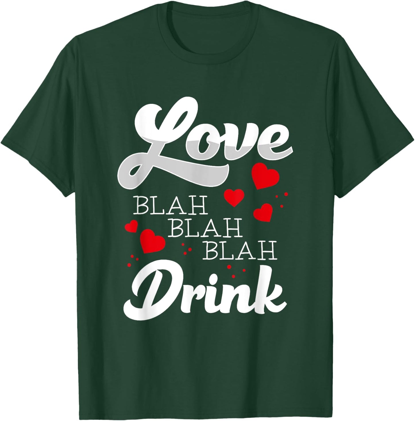 Love Blah Blah Drink Funny Anti Valentines Singles Awareness T-Shirt - T-Shirt | Forest