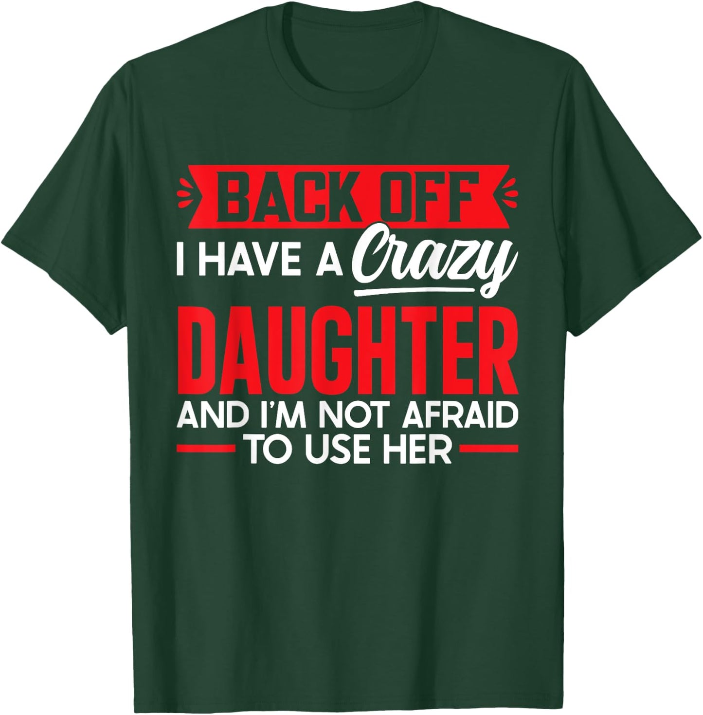 Back Off I Have A Crazy Daughter I'm Not Afraid To Use Her T-Shirt - T-Shirt | Forest