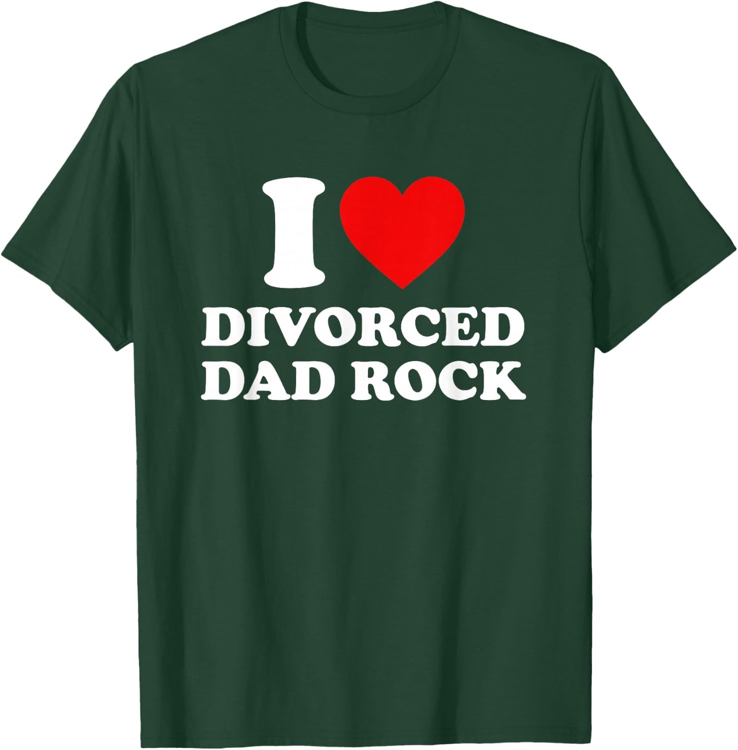 I Love Divorced Dad Rock Joke T-Shirt - T-Shirt | Forest