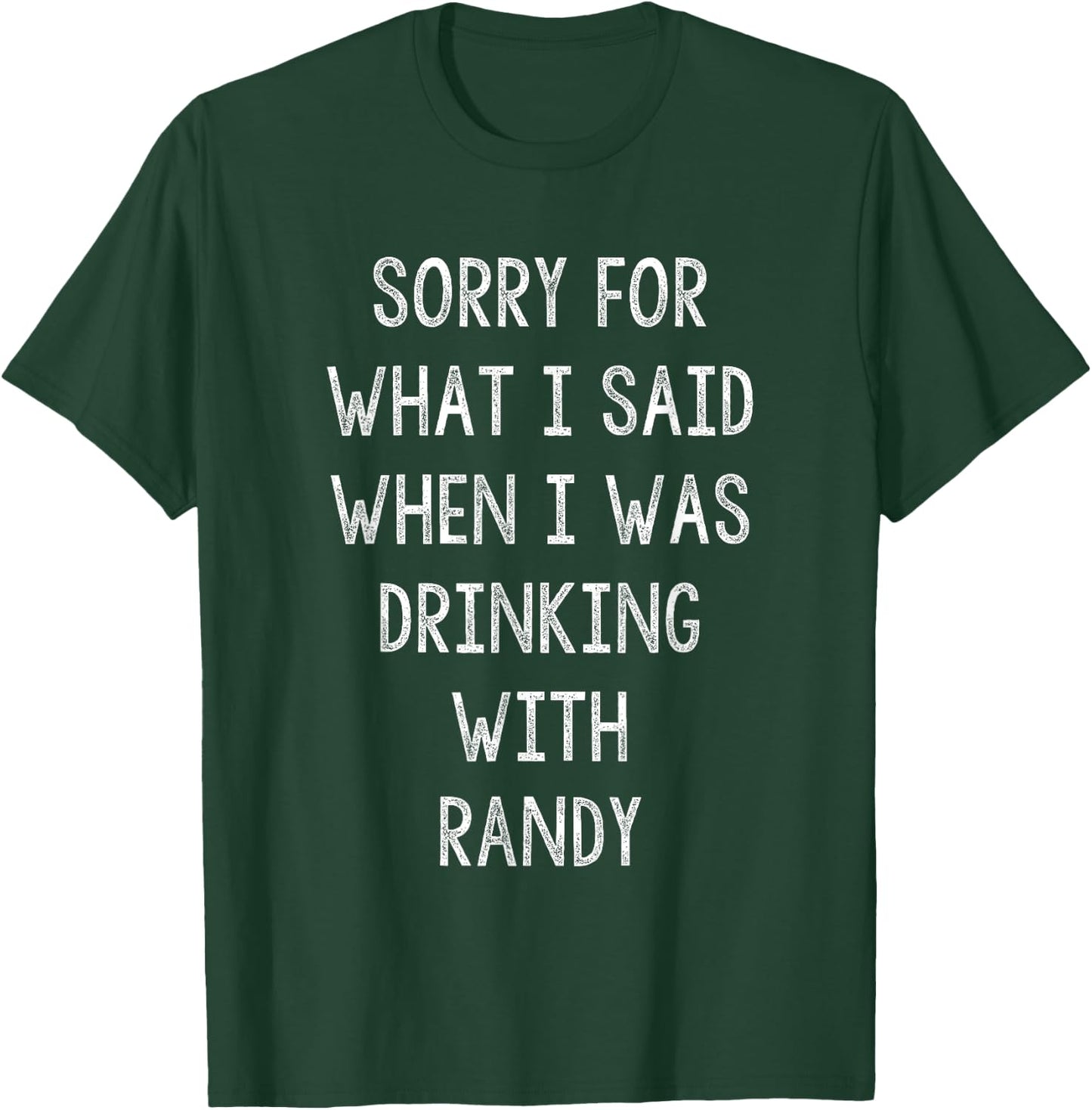 Sorry For What I Said While I Was Drinking With Randy Funny T-Shirt - T-Shirt | Forest