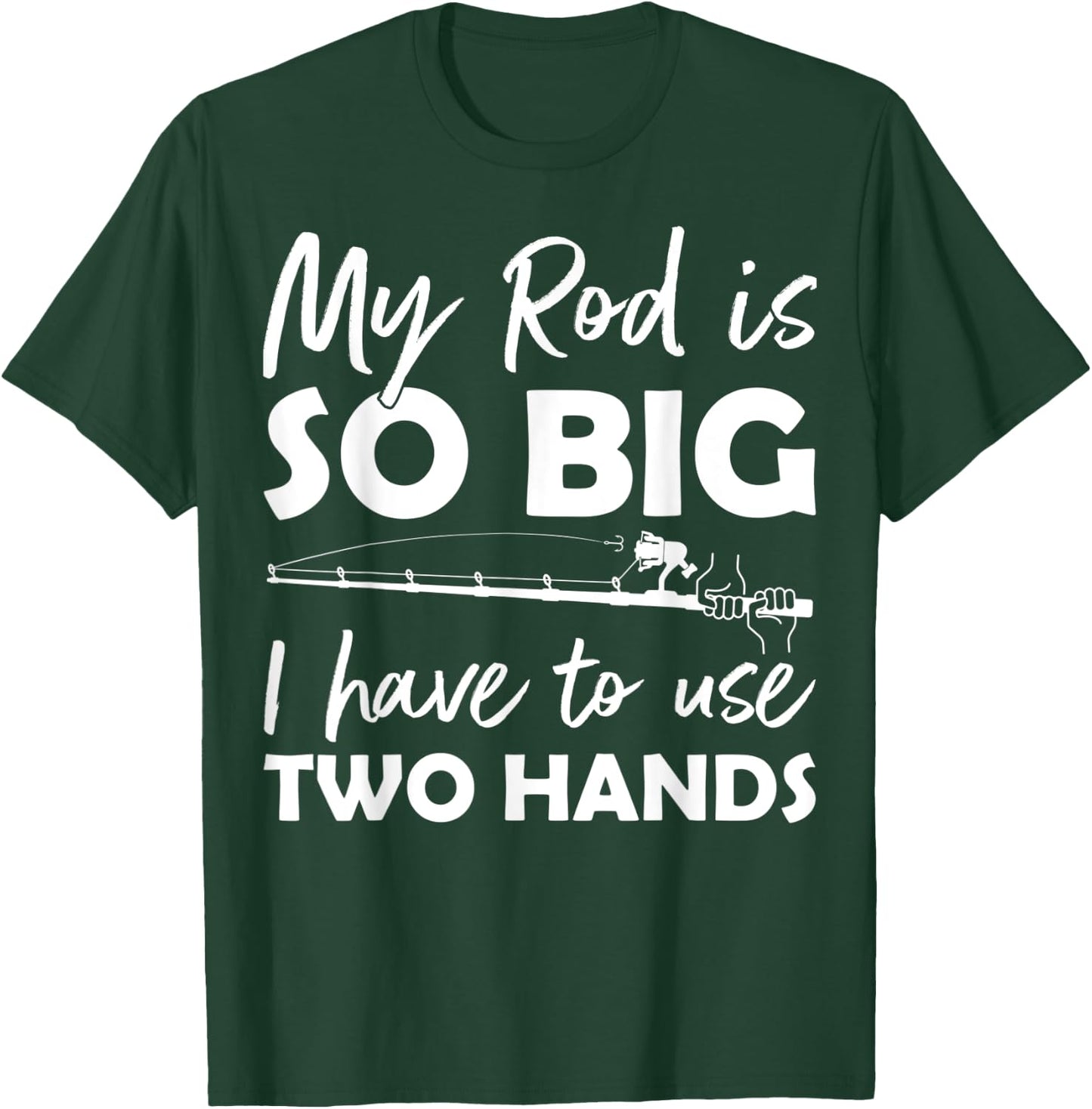 My Rod is so big I have to use two Hands Funny Fishing Rod T-Shirt - T-Shirt | Forest
