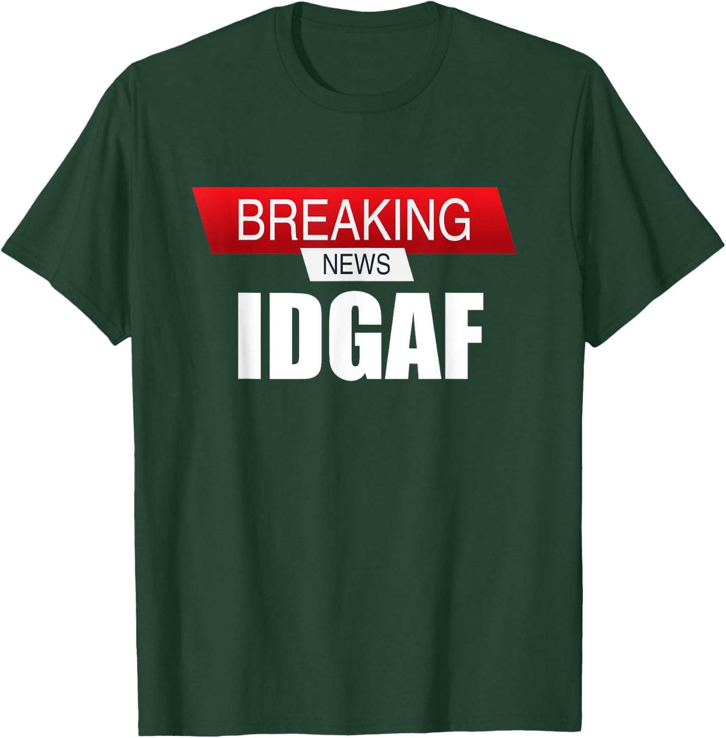 Breaking News IDGAF Sarcastic I Don't Care Or Give A F T-Shirt - T-Shirt | Forest