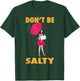 Don't Be Salty Shirt | Cool Sassy Females Gift T-Shirt - T-Shirt | Forest