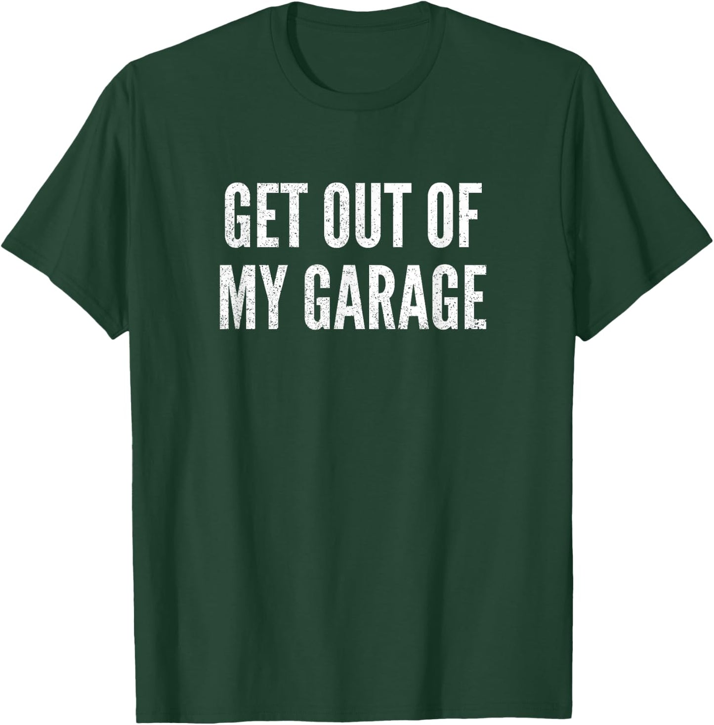Get Out Of My Garage Funny Mechanics Car Lover Sayings Gift T-Shirt - T-Shirt | Forest