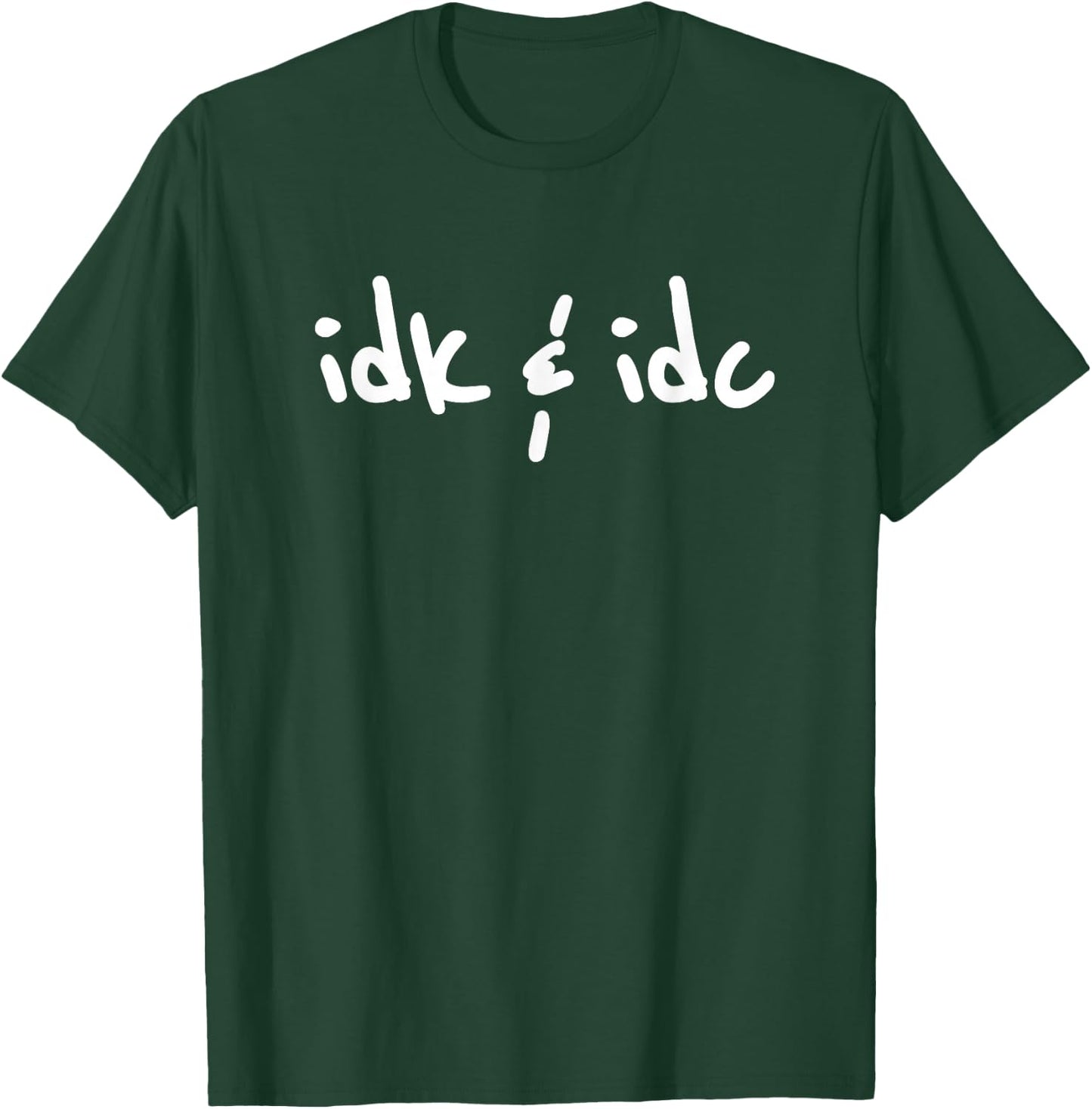 Idk & Idc Shirt | Idk and Idc T-Shirt - T-Shirt | Forest