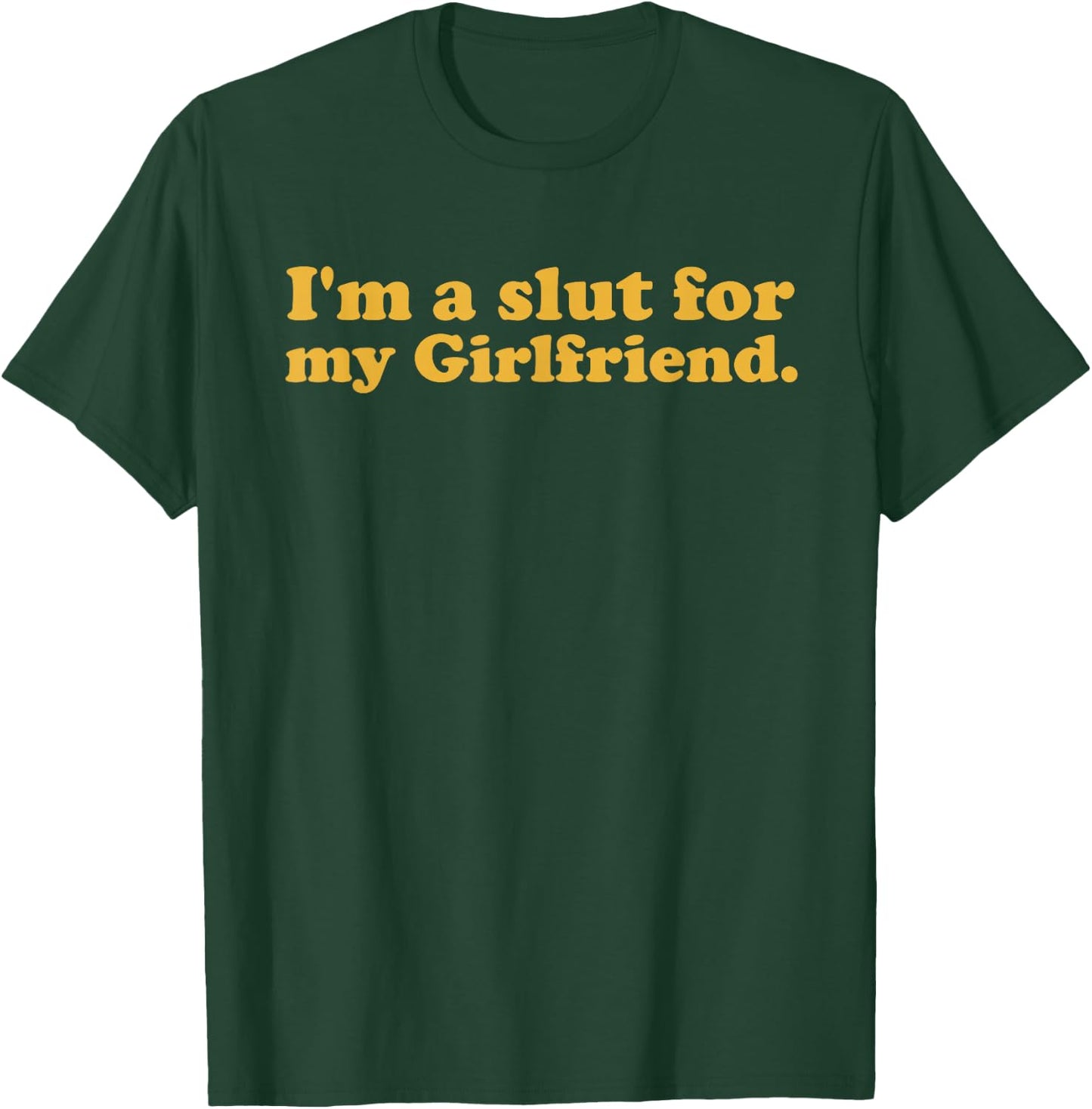 I'm A Slut For My Girlfriend Valentines Day T-Shirt - T-Shirt | Forest