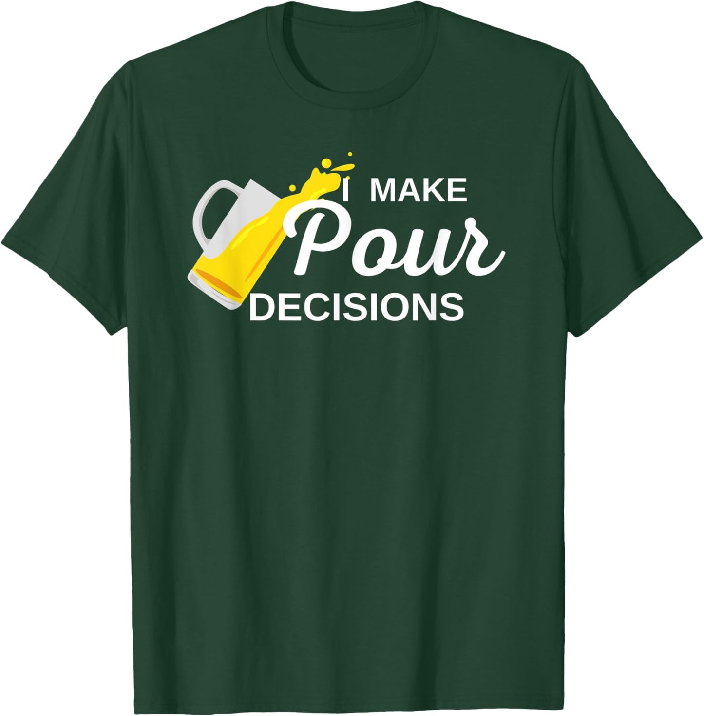 I Make Pour Decisions T-Shirt - T-Shirt | Forest
