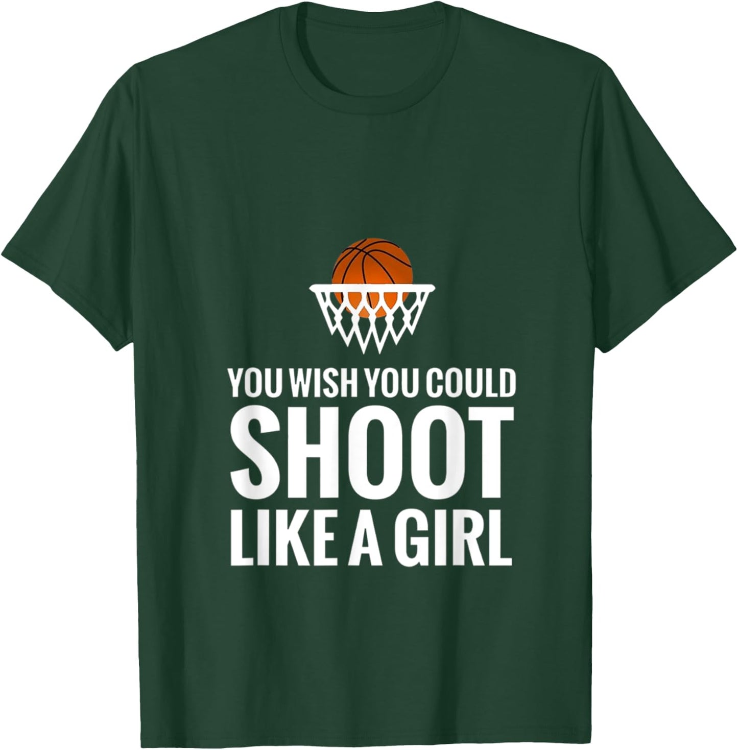 You Wish You Could Shoot Like A Girl Basketball T-Shirt - T-Shirt | Forest