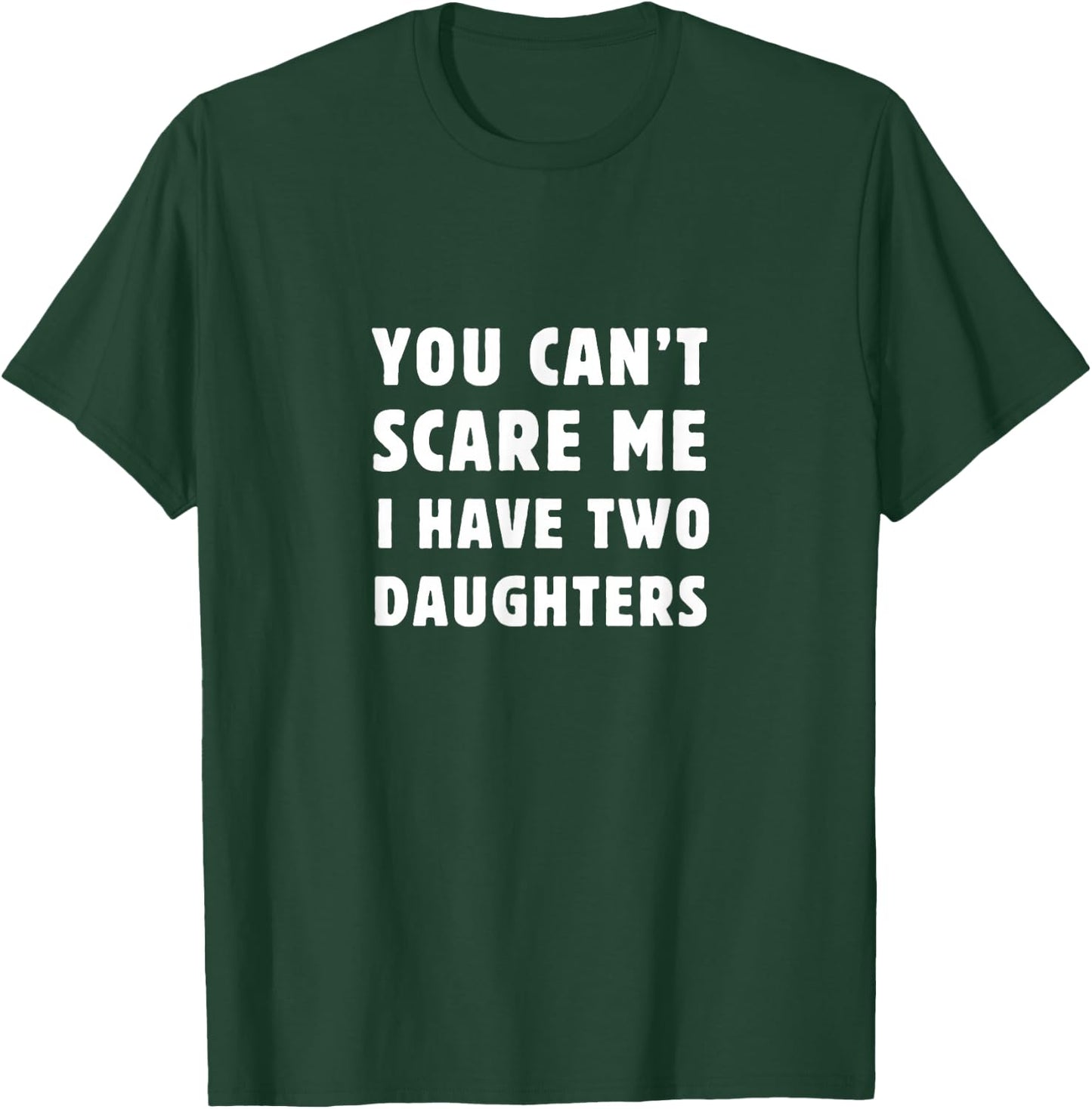 You Can't Scare Me I Have Two Daughters Funny Parenting T-Shirt - T-Shirt | Forest