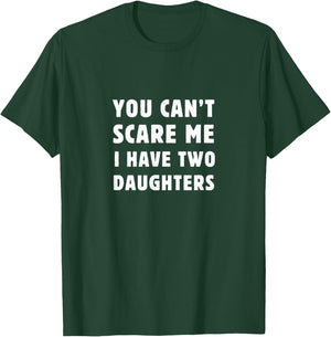 You Can't Scare Me I Have Two Daughters Funny Parenting T-Shirt - T-Shirt | Forest