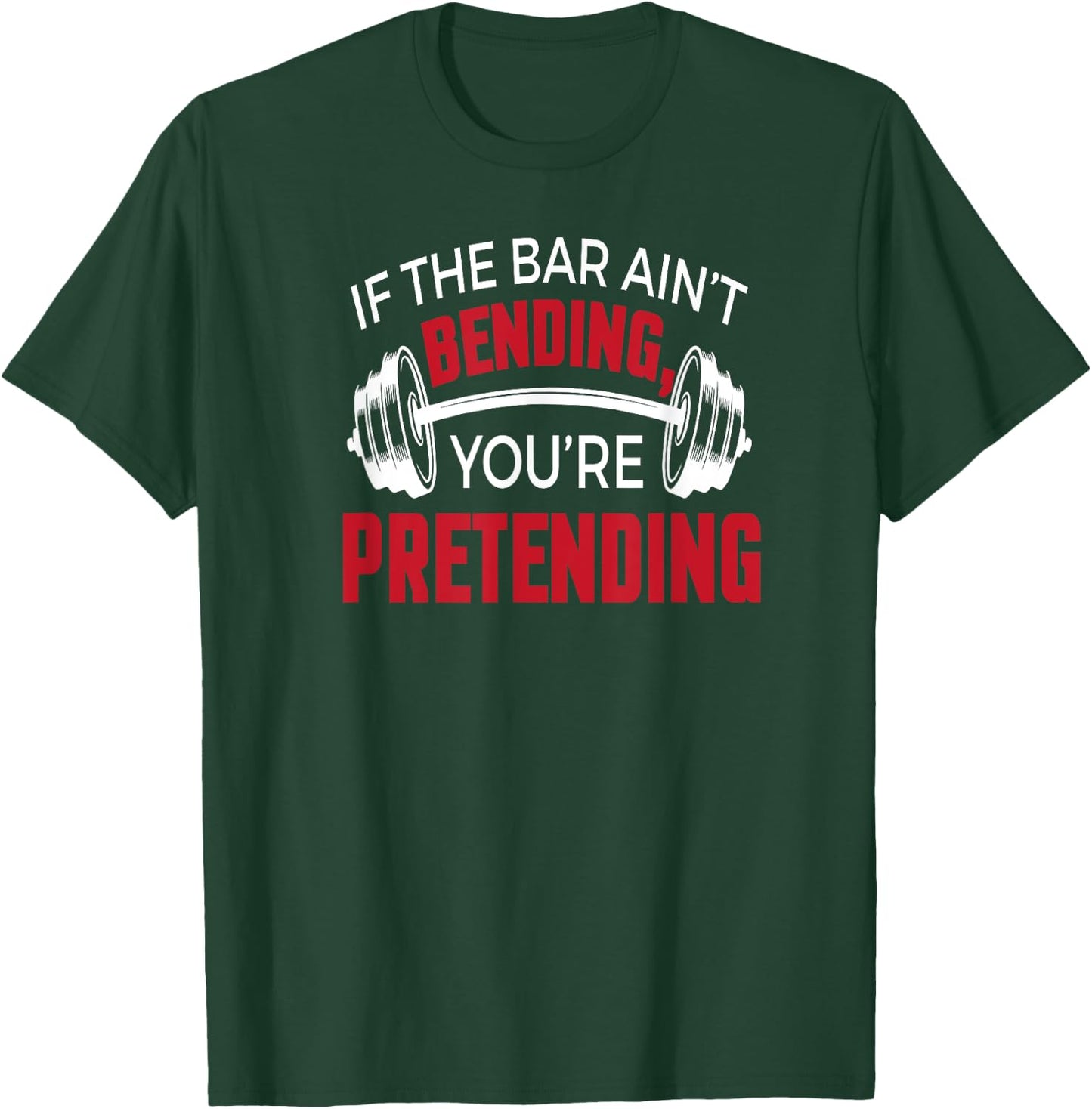 If The Bar Ain't Bending You're Pretending T-Shirt - T-Shirt | Forest