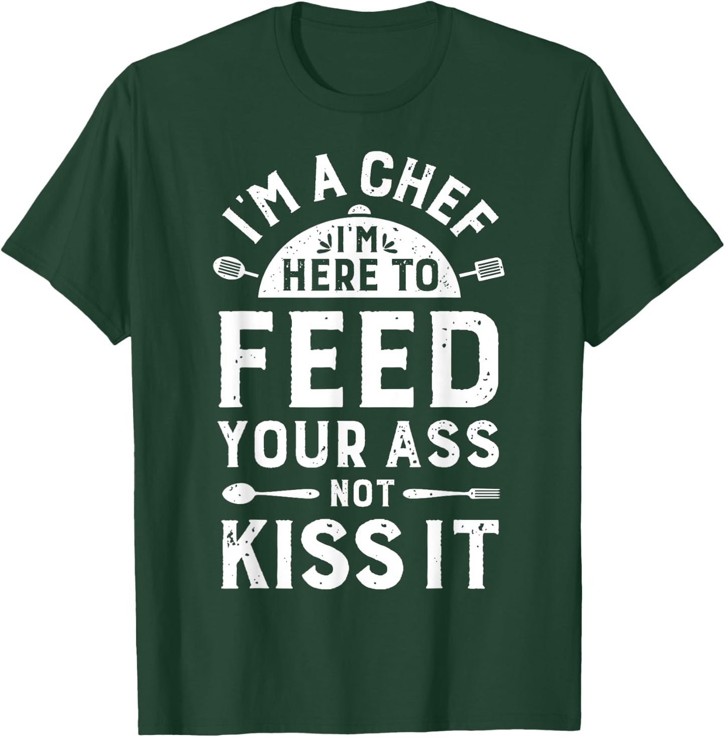 I'm A Chef I'm Here To Feed Your Ass Funny Men Women Cooking T-Shirt - T-Shirt | Forest