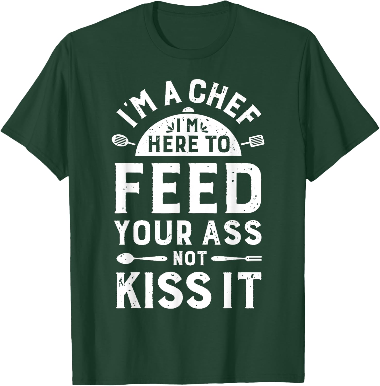 I'm A Chef I'm Here To Feed Your Ass Funny Men Women Cooking T-Shirt - T-Shirt | Forest