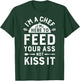 I'm A Chef I'm Here To Feed Your Ass Funny Men Women Cooking T-Shirt - T-Shirt | Forest