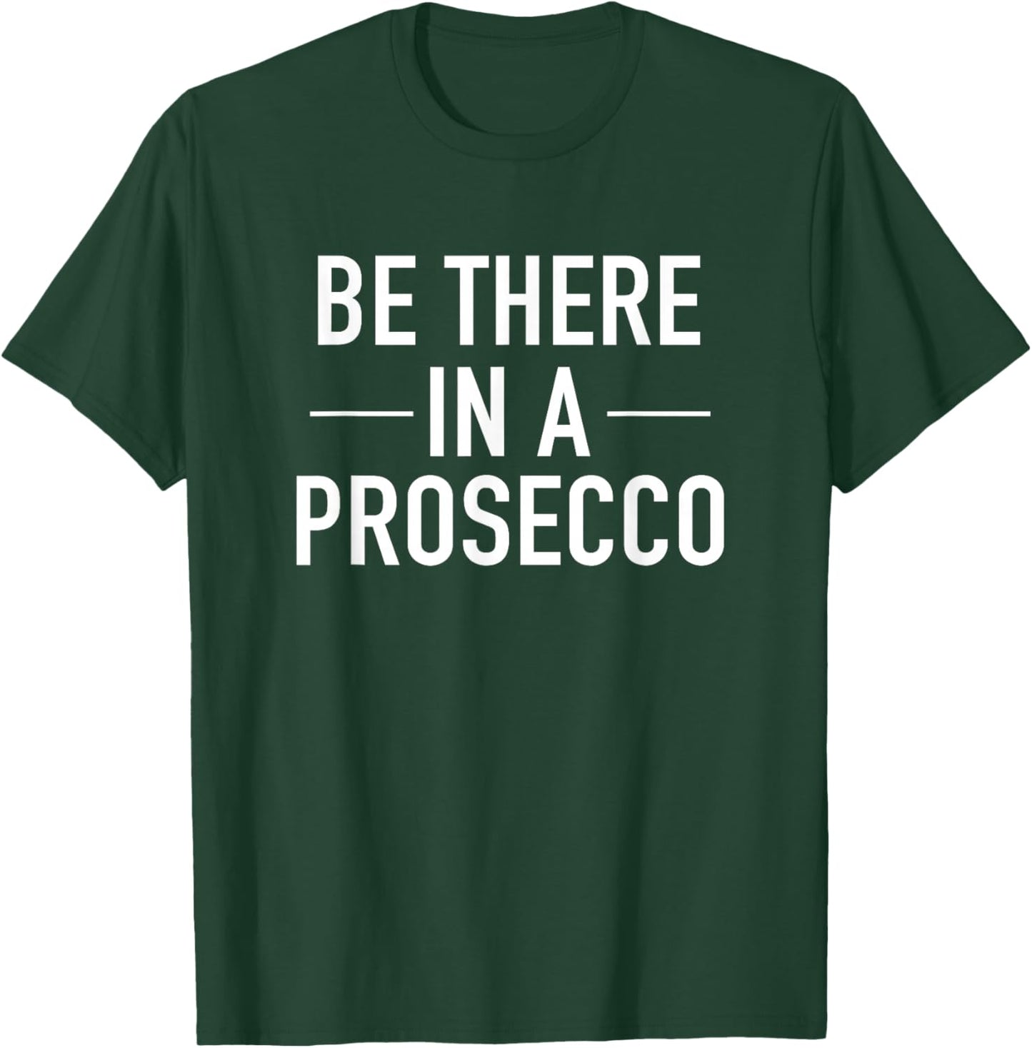 Be There In A Prosecco - Funny Wine Drinking Quote T-Shirt - T-Shirt | Forest