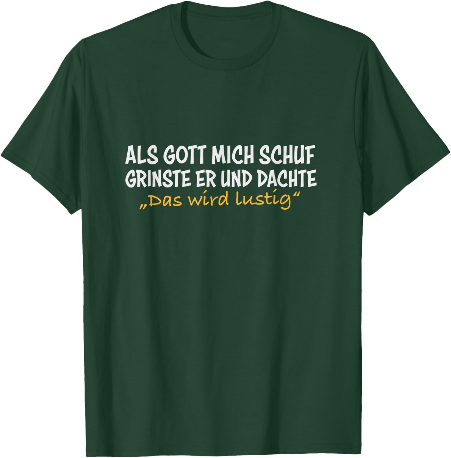 Als Gott mich schuf grinste er, und dachte das wird lustig T-Shirt - T-Shirt | Forest