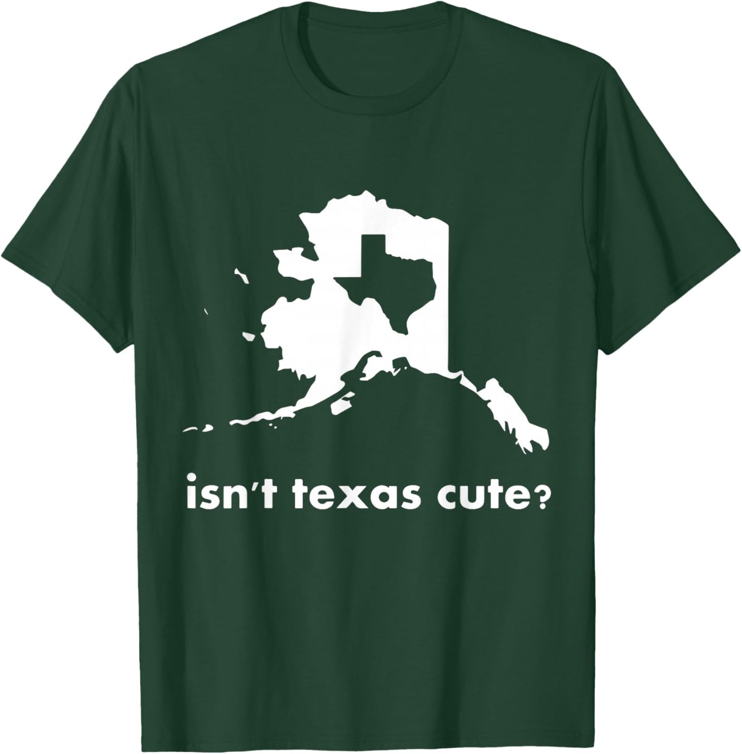 Alaska - Isn't Texas Cute Parody T-Shirt - T-Shirt | Forest
